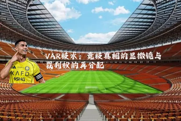 VAR技术：竞技真相的显微镜与裁判权的再分配