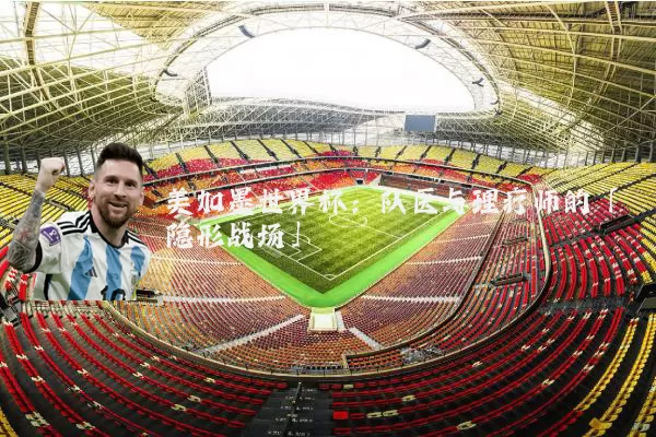 美加墨世界杯：队医与理疗师的「隐形战场」