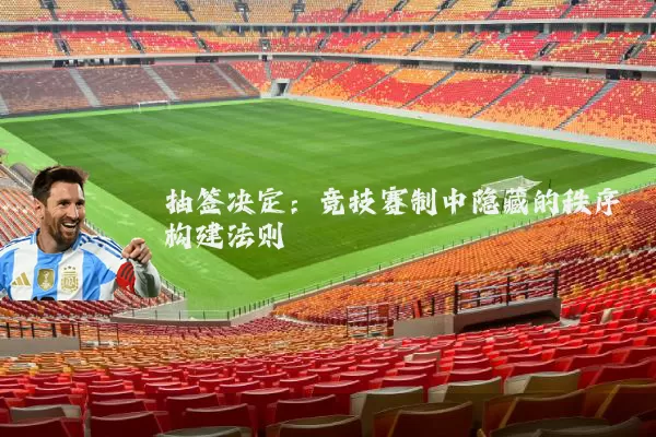 抽签决定：竞技赛制中隐藏的秩序构建法则