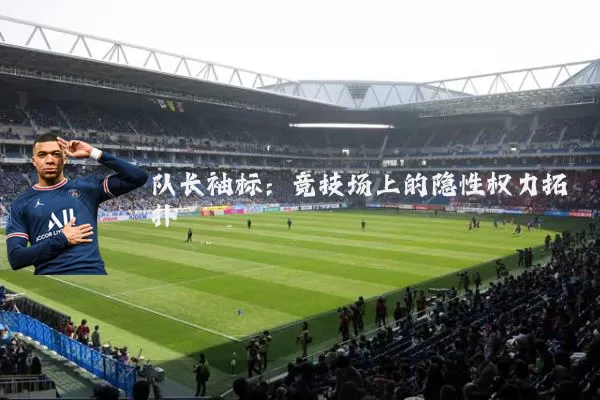 队长袖标：竞技场上的隐性权力拓扑