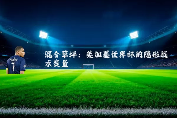 混合草坪：美加墨世界杯的隐形战术变量